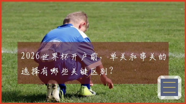 2026世界杯开户前,单关和串关的选择有哪些关键区别?